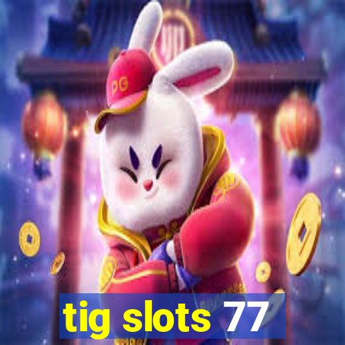 tig slots 77